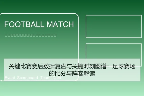 关键比赛赛后数据复盘与关键时刻图谱：足球赛场的比分与阵容解读